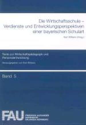 Die Wirtschaftsschule - Verdienste und Entwicklungsperspektiven einer bayerischen Schulart de Karl Wilbers