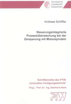 Steuerungsintegrierte Prozessüberwachung bei der Zerspanung mit Motorspindeln de Andreas Schiffler