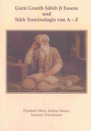 Guru Granth Sahib Ji Essenz und Sikh Terminologie von A - Z de Elisabeth Meru