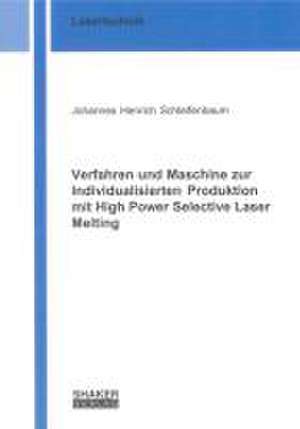 Verfahren und Maschine zur Individualisierten Produktion mit High Power Selective Laser Melting de Johannes Henrich Schleifenbaum