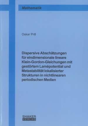 Dispersive Abschätzungen für eindimensionale lineare Klein-Gordon-Gleichungen mit gestörtem Lamépotential und Metastabilität lokalisierter Strukturen in nichtlinearen periodischen Medien de Oskar Prill