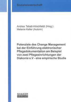 Potenziale des Change Management bei der Einführung elektronischer Pflegedokumentation am Beispiel von zwei Pflegeeinrichtungen der Diakonie e.V - eine empirische Studie de Melanie Keller