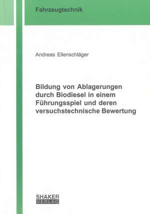 Bildung von Ablagerungen durch Biodiesel in einem Führungsspiel und deren versuchstechnische Bewertung de Andreas Ellenschläger