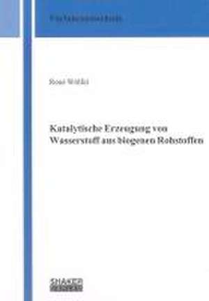 Katalytische Erzeugung von Wasserstoff aus biogenen Rohstoffen de René Wölfel