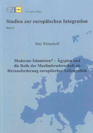 Moderate Islamisten? - Ägypten und die Rolle der Muslimbruderschaft als Herausforderung europäischer Außenpolitik de Max Winterhoff