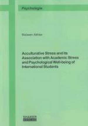 Acculturative Stress and its Association with Academic Stress and Psychological Well-being of International Students de Mubeen Akhtar