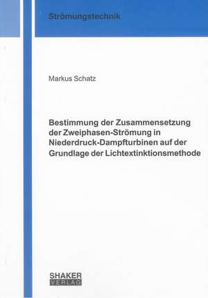 Bestimmung der Zusammensetzung der Zweiphasen-Strömung in Niederdruck-Dampfturbinen auf der Grundlage der Lichtextinktionsmethode de Markus Schatz