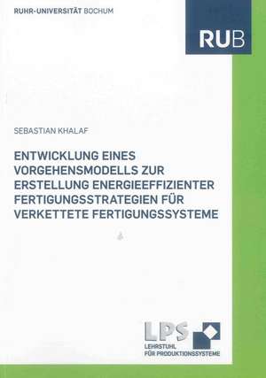 Entwicklung eines Vorgehensmodells zur Erstellung energieeffizienter Fertigungsstrategien für verkettete Fertigungssysteme de Sebastian Khalaf