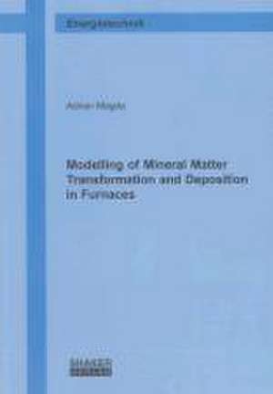 Modelling of Mineral Matter Transformation and Deposition in Furnaces de Adrian Magda