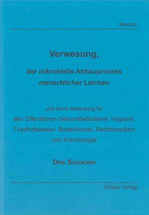 Verwesung, der mikrobielle Abbauprozess menschlicher Leichen de Dirk Schoenen