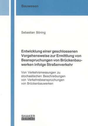 Entwicklung einer geschlossenen Vorgehensweise zur Ermittlung von Beanspruchungen von Brückenbauwerken infolge Straßenverkehr de Sebastian Böning