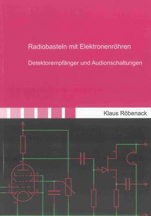 Radiobasteln mit Elektronenröhren de Klaus Röbenack