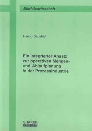 Ein integrierter Ansatz zur operativen Mengen- und Ablaufplanung in der Prozessindustrie de Hanno Sagebiel