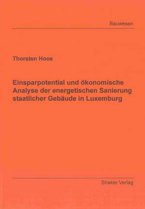 Einsparpotential und ökonomische Analyse der energetischen Sanierung staatlicher Gebäude in Luxemburg de Thorsten Hoos