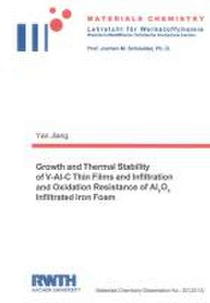 Growth and Thermal Stability of V-Al-C Thin Films and Infiltration and Oxidation Resistance of Al2O3 Infiltrated Iron Foam de Yan Jiang