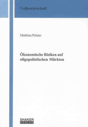 Ökonomische Risiken auf oligopolistischen Märkten de Matthias Pelster