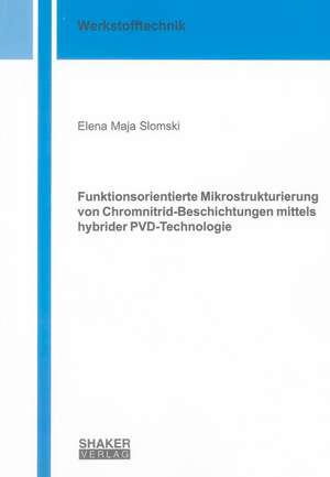 Funktionsorientierte Mikrostrukturierung von Chromnitrid-Beschichtungen mittels hybrider PVD-Technologie de Elena Maja Slomski