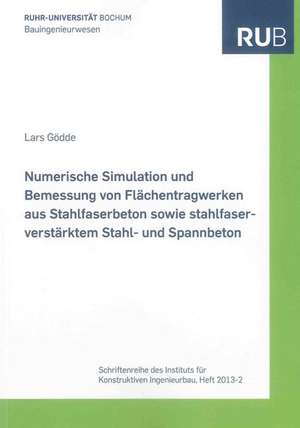 Numerische Simulation und Bemessung von Flächentragwerken aus Stahlfaserbeton sowie stahlfaserverstärktem Stahl- und Spannbeton de Lars Gödde