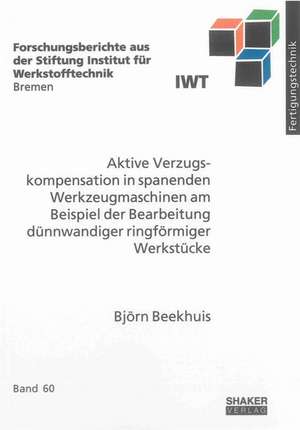 Aktive Verzugskompensation in spanenden Werkzeugmaschinen am Beispiel der Bearbeitung dünnwandiger ringförmiger Werkstücke de Björn Lenhard Toni Beekhuis