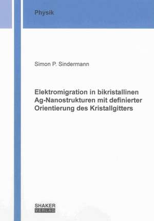 Elektromigration in bikristallinen Ag-Nanostrukturen mit definierter Orientierung des Kristallgitters de Simon P. Sindermann