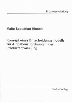 Konzept eines Entscheidungsmodells zur Aufgabenzuordnung in der Produktentwicklung de Malte Sebastian Hinsch