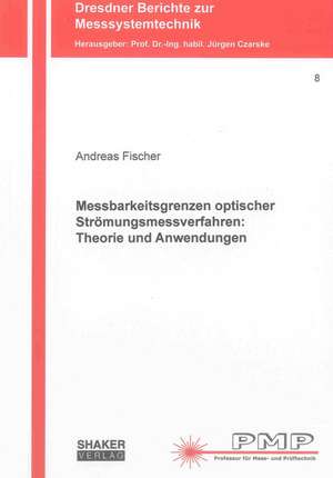 Messbarkeitsgrenzen optischer Strömungsmessverfahren: Theorie und Anwendungen de Andreas Fischer