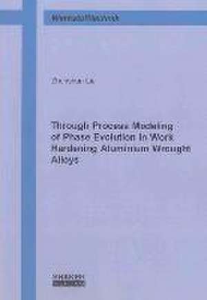 Through Process Modeling of Phase Evolution in Work Hardening Aluminium Wrought Alloys de Zhenshan Liu