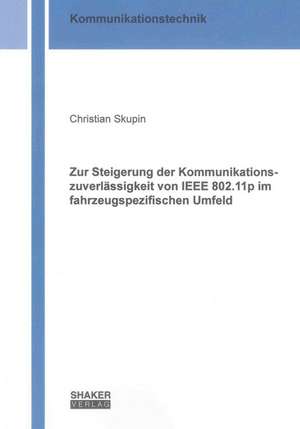 Zur Steigerung der Kommunikationszuverlässigkeit von IEEE 802.11p im fahrzeugspezifischen Umfeld de Christian Skupin