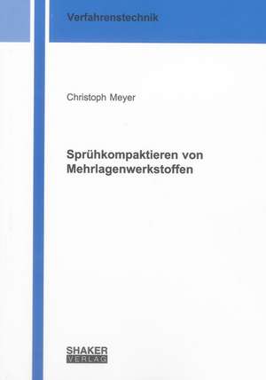 Sprühkompaktieren von Mehrlagenwerkstoffen de Christoph Meyer