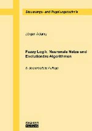 Fuzzy Logik, Neuronale Netze und Evolutionäre Algorithmen de Jürgen Adamy