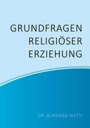 Grundfragen religiöser Erziehung de Burkard Weth