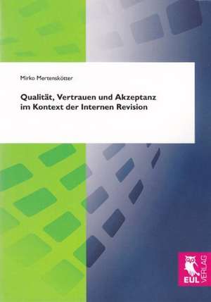 Qualität, Vertrauen und Akzeptanz im Kontext der Internen Revision de Mirko Mertenskötter