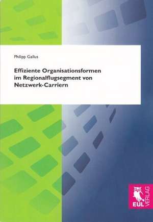 Effiziente Organisationsformen im Regionalflugsegment von Netzwerk-Carriern de Philipp Gallus