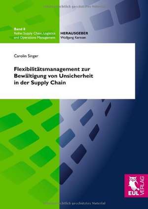 Flexibilitätsmanagement zur Bewältigung von Unsicherheit in der Supply Chain de Carolin Singer