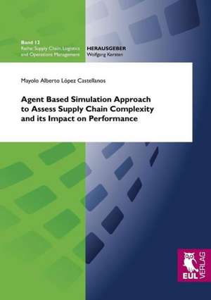 Agent Based Simulation Approach to Assess Supply Chain Complexity and its Impact on Performance de Mayolo Alberto López Castellanos