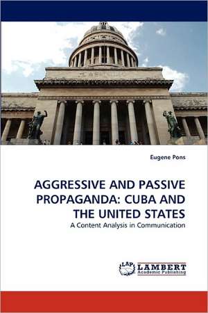 Aggressive and Passive Propaganda: Cuba and the United States de Eugene Pons