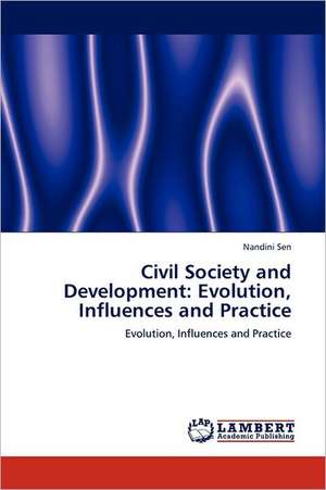 Civil Society and Development: Evolution, Influences and Practice de Nandini Sen