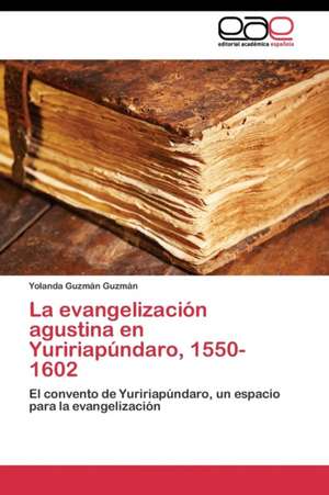 La evangelización agustina en Yuririapúndaro, 1550-1602 de Yolanda Guzmán Guzmán