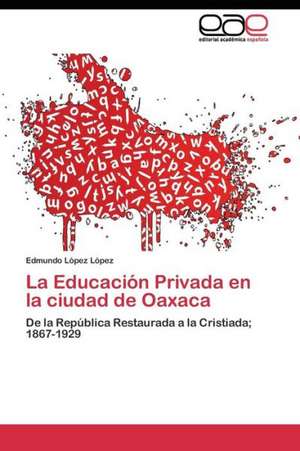 La Educación Privada en la ciudad de Oaxaca de Edmundo López López