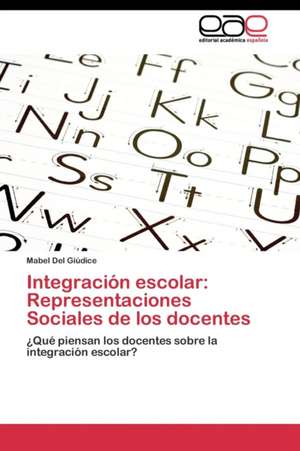 Integración escolar: Representaciones Sociales de los docentes de Mabel Del Giúdice