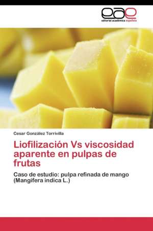 Liofilización Vs viscosidad aparente en pulpas de frutas de Cesar González Torrivilla