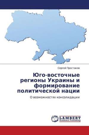 Yugo-vostochnye regiony Ukrainy i formirovanie politicheskoy natsii de Prostakov Sergey