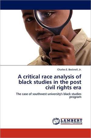 A critical race analysis of black studies in the post civil rights era de Jr. Charles E. Becknell