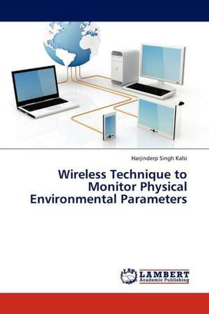 Wireless Technique to Monitor Physical Environmental Parameters de Kalsi Harjinderp Singh