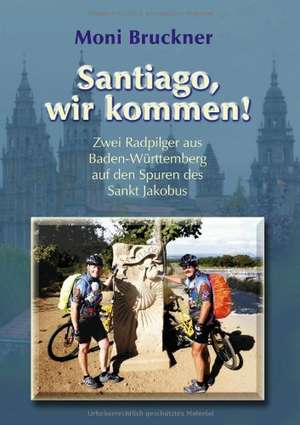 Santiago, wir kommen! de Moni Bruckner