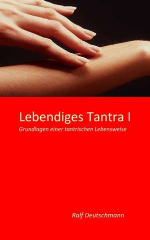 Lebendiges Tantra I de Ralf Deutschmann