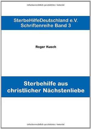 Sterbehilfe aus christlicher Nächstenliebe de Roger Kusch