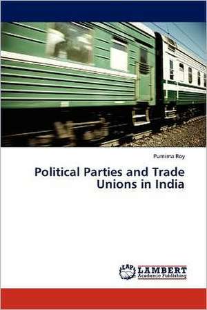 Political Parties and Trade Unions in India de Purnima Roy