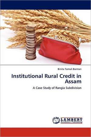 Institutional Rural Credit in Assam de Binita Tamuli Barman