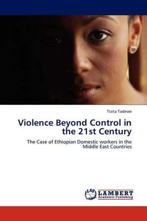 Violence Beyond Control in the 21st Century de Tadesse Tizita